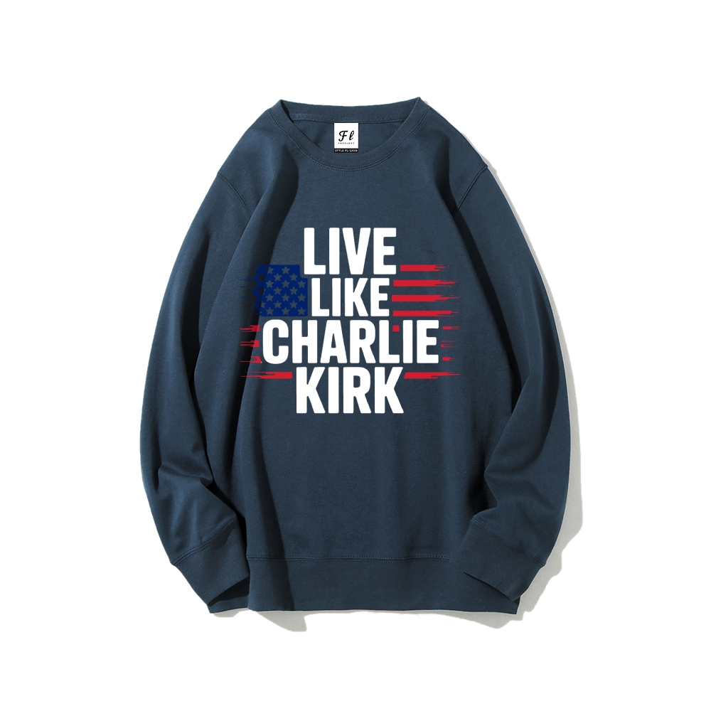 Live Like Charlie Kirk  Sweatshirt-TP MERCH
