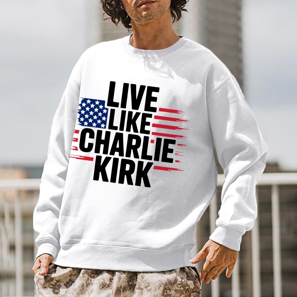 Live Like Charlie Kirk  Sweatshirt -TP MERCH