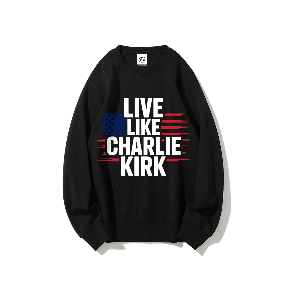 Live Like Charlie Kirk  Sweatshirt -TP MERCH
