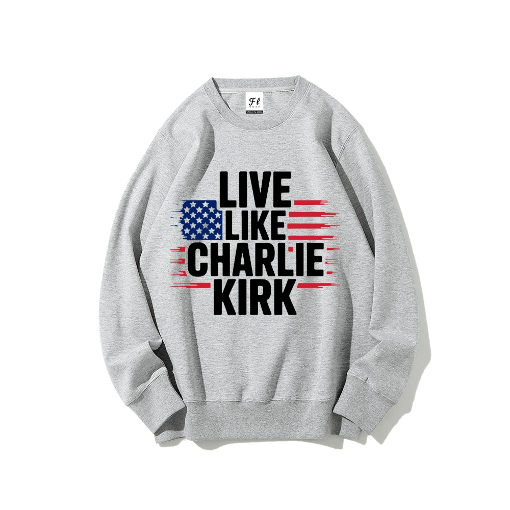 Live Like Charlie Kirk  Sweatshirt -TP MERCH