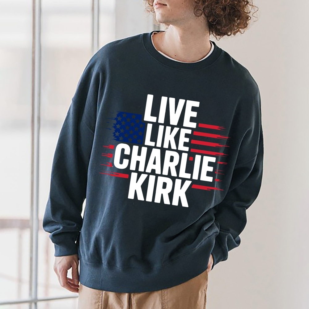 Live Like Charlie Kirk  Sweatshirt -TP MERCH