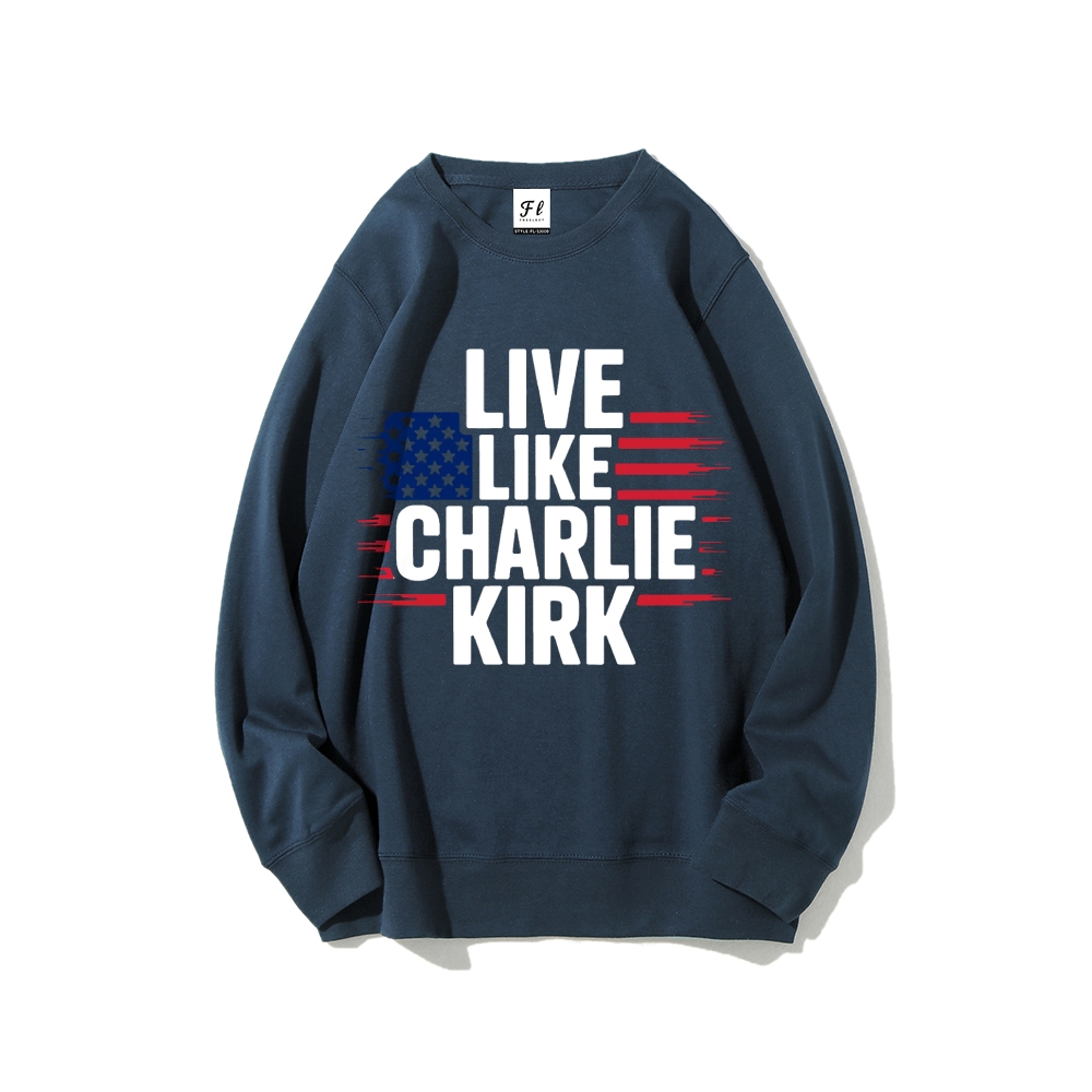 Live Like Charlie Kirk  Sweatshirt -TP MERCH