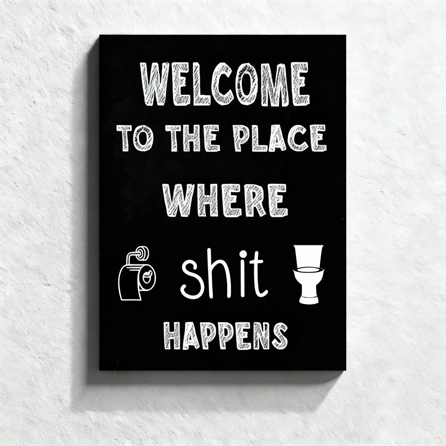 Fun bathroom wall art - WELCOME TO THE PLACE WHERE SHIT HAPPENS