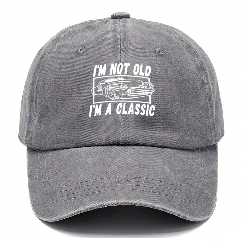 I’M NOT OLD, I’M A CLASSIC — Vintage Washed Baseball Cap