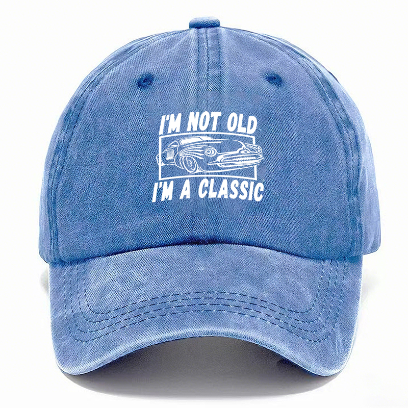I’M NOT OLD, I’M A CLASSIC — Vintage Washed Baseball Cap