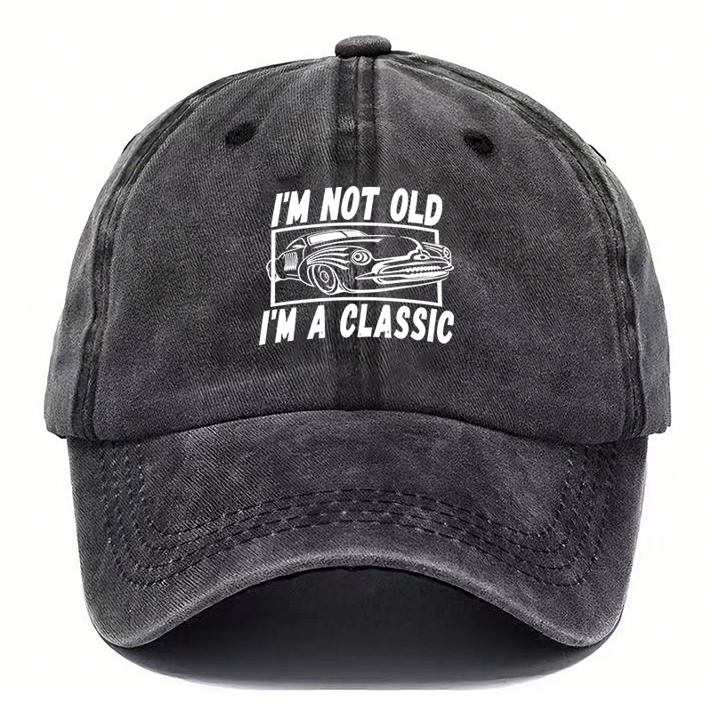 I’M NOT OLD, I’M A CLASSIC — Vintage Washed Baseball Cap