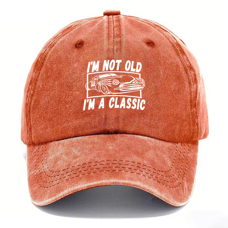 I’M NOT OLD, I’M A CLASSIC — Vintage Washed Baseball Cap