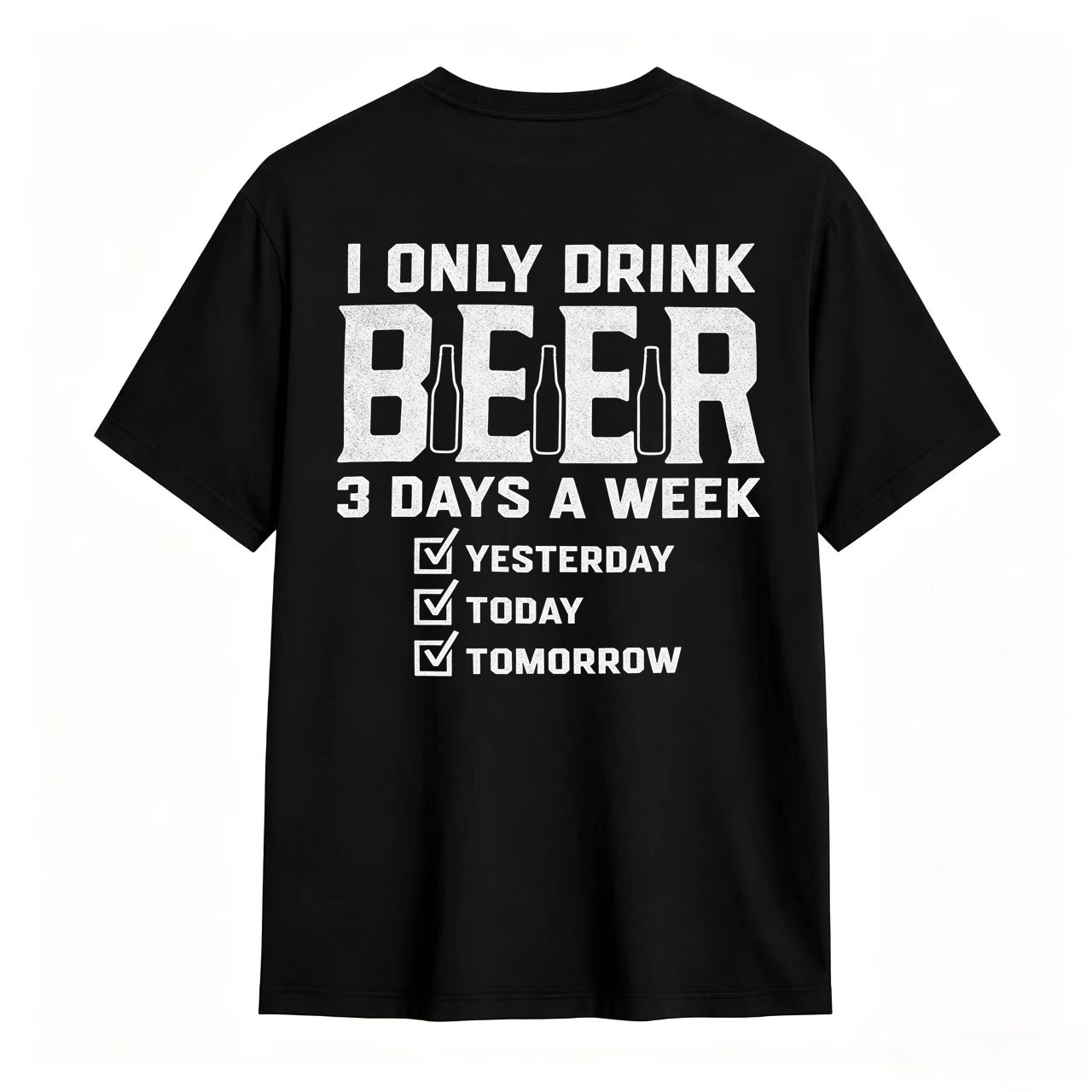 I Only Drink Beer 3 Days A Week Yesterday Today Tomorrow Funny Beer Lover T-Shirt