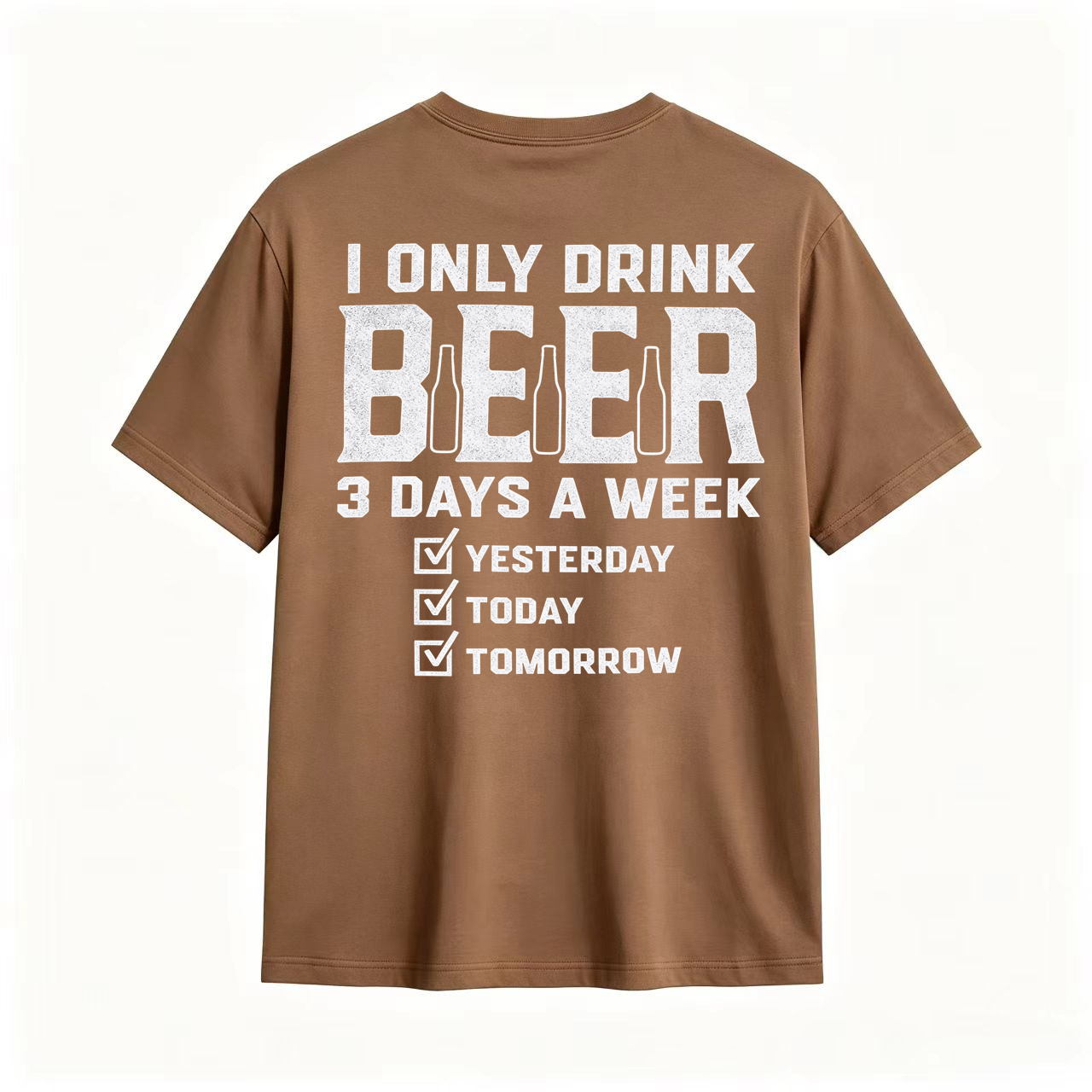 I Only Drink Beer 3 Days A Week Yesterday Today Tomorrow Funny Beer Lover T-Shirt