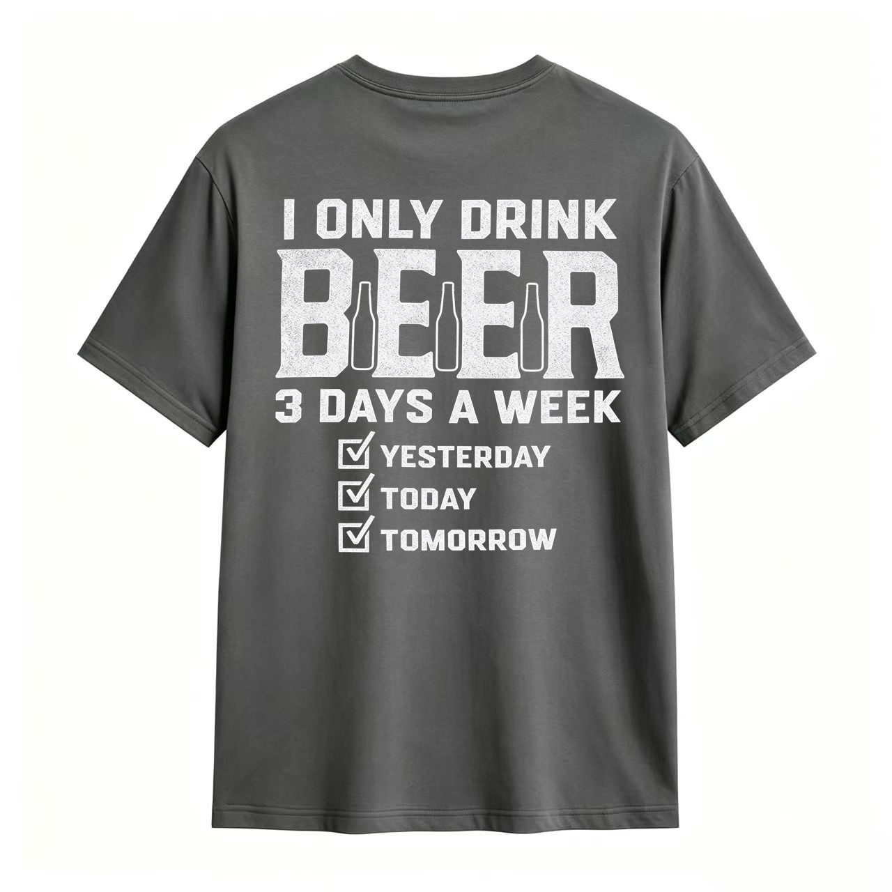 I Only Drink Beer 3 Days A Week Yesterday Today Tomorrow Funny Beer Lover T-Shirt