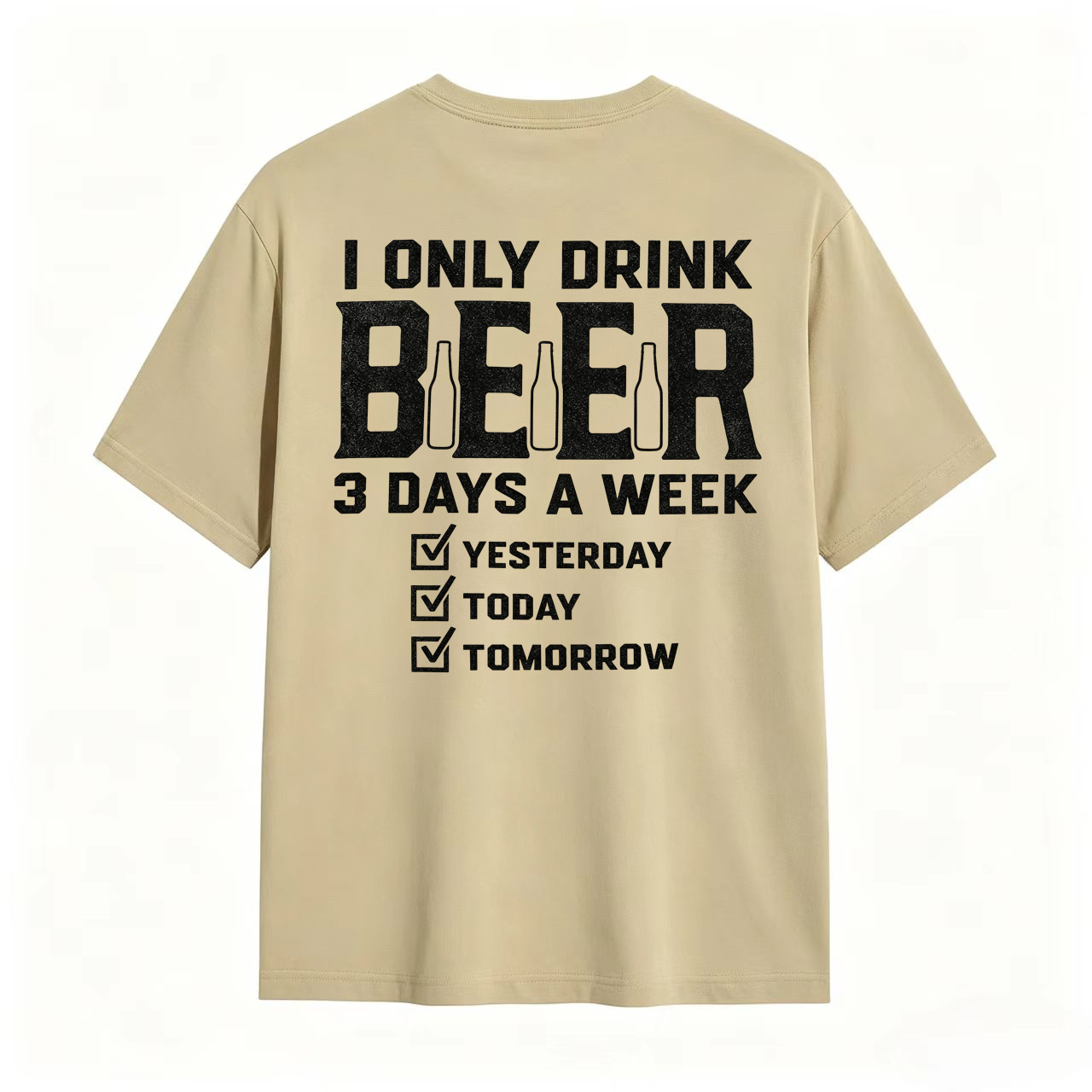 I Only Drink Beer 3 Days A Week Yesterday Today Tomorrow Funny Beer Lover T-Shirt