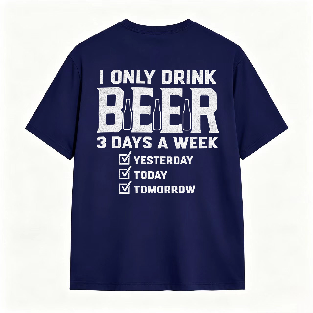 I Only Drink Beer 3 Days A Week Yesterday Today Tomorrow Funny Beer Lover T-Shirt