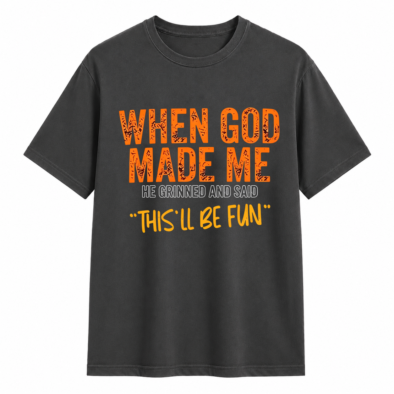 When God Made Me He Grinned And Said This'll Be Fun Funny Christian T-Shirt	