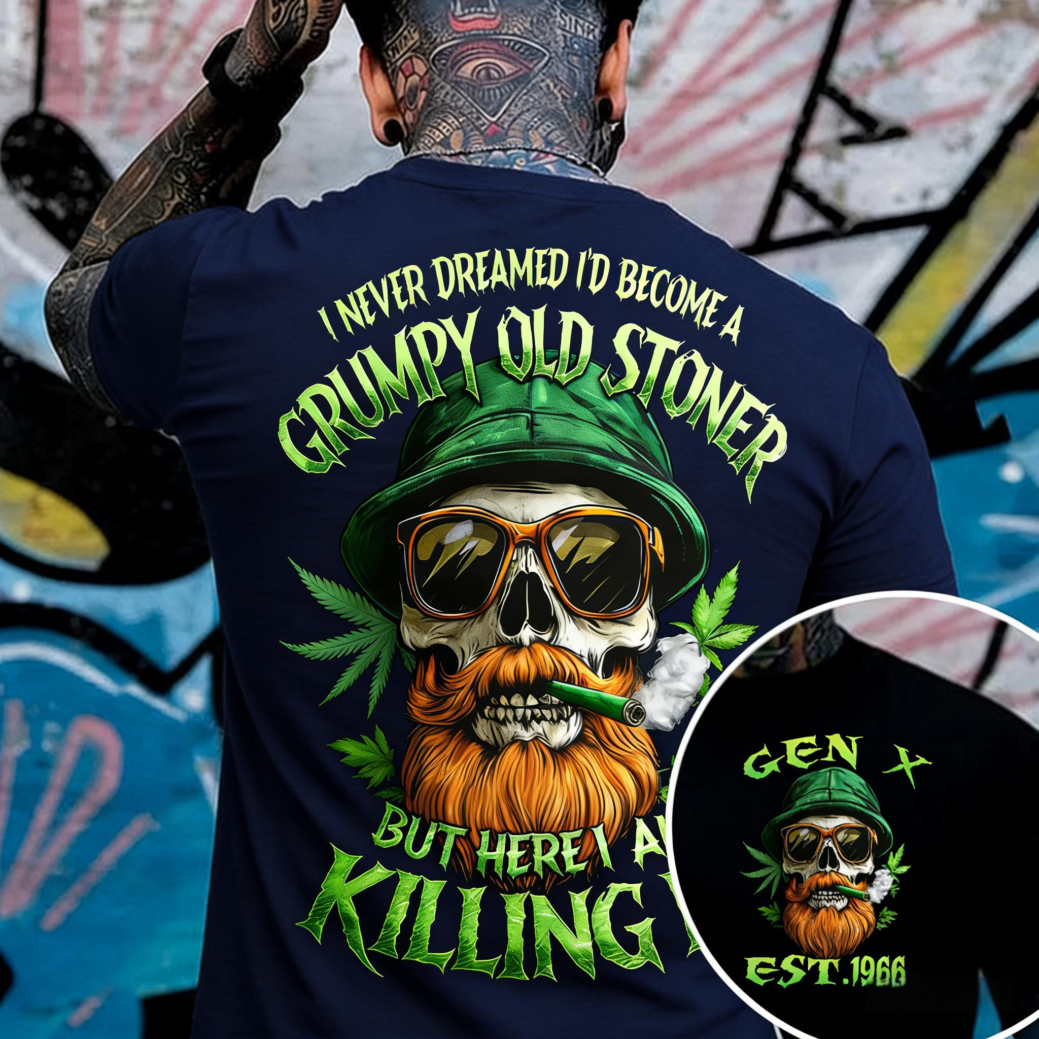 I Never Dreamed I'd Become A Grumpy Old Stoner Custom Year Gen X, Boomer T-shirt