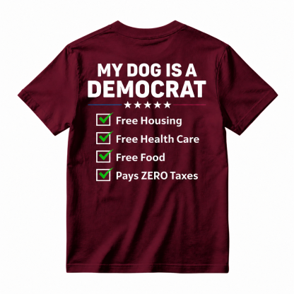 My Dog Is A Democrat Free Housing Free Health Care Free Food Pays Zero Taxes T-shirt
