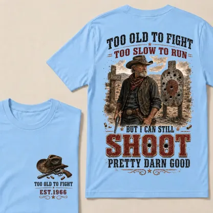 Custom Est.Year Too Old To Fight Too Slow To Run But I Can Still Shoot Pretty Darn Good Western Cowboy Shooting T-Shirt