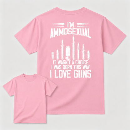 I'm Ammosexual It Wasn't A Choice I Was Born This Way I Love Guns T-shirt