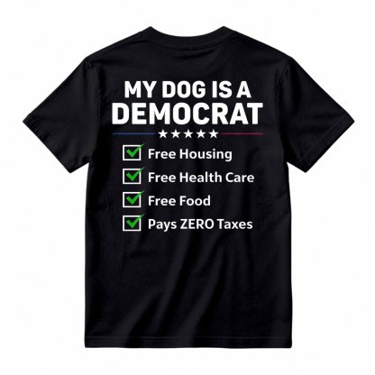 My Dog Is A Democrat Free Housing Free Health Care Free Food Pays Zero Taxes T-shirt