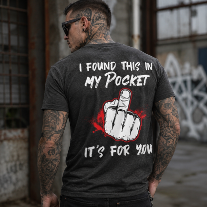 I FOUND THIS IN MY POCKET IT’S FOR YOU Middle Finger Print Men’s T-Shirt