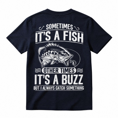 Sometimes Its A Fish Other Times Its A Buzz Funny Fishing Men Graphic T-Shirt