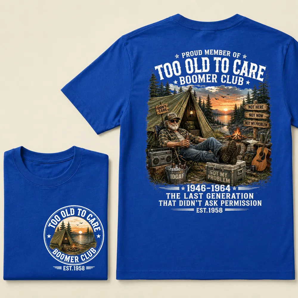 Custom EST.Year Proud Member Of Too Old To Care Boomer Club Not Here Not Now Not My Problem 1946-1964 The Last Generation That Didn't Ask Permission T-Shirt