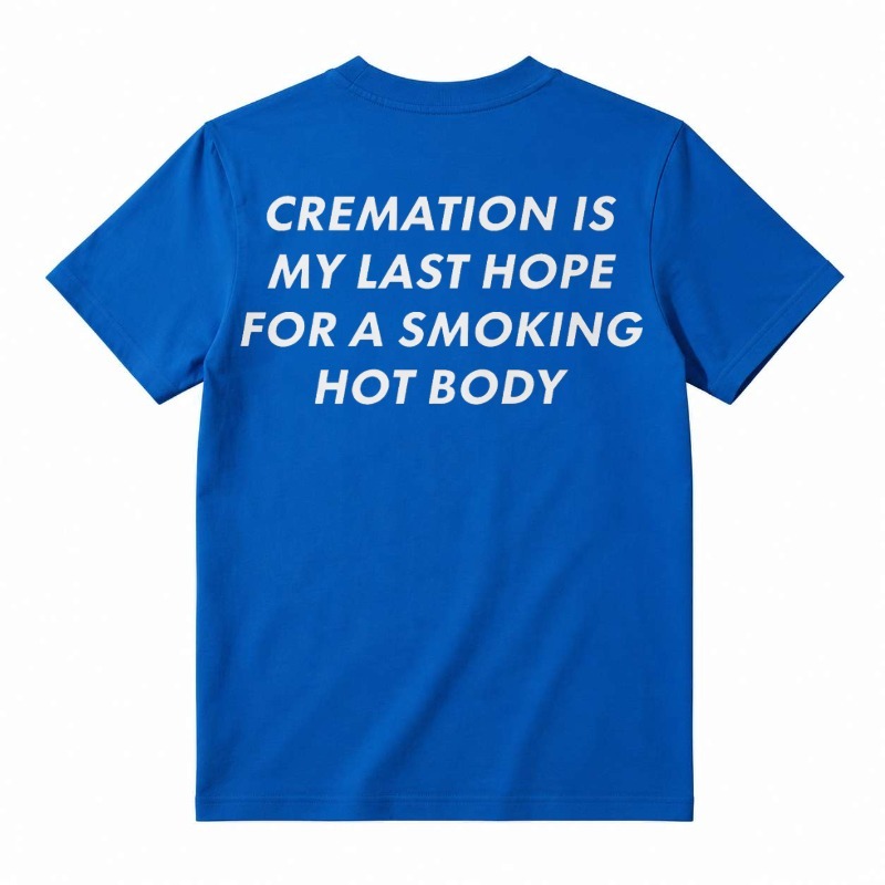 Cremation Is My Last Hope for a Smoking Hot Body Funny T-Shirt