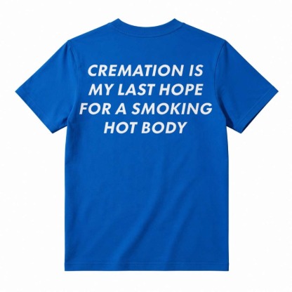 Cremation Is My Last Hope for a Smoking Hot Body Funny T-Shirt