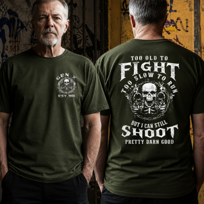 Too Old To Fight  Too Slow To Run  But I Can Still Shoot  Pretty Darn Good T-Shirt