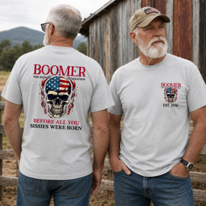 BOOMER The Badass Generation Custom Year Of Birth T shirt, Unisex, Before All You Sissies Were Born T shirt
