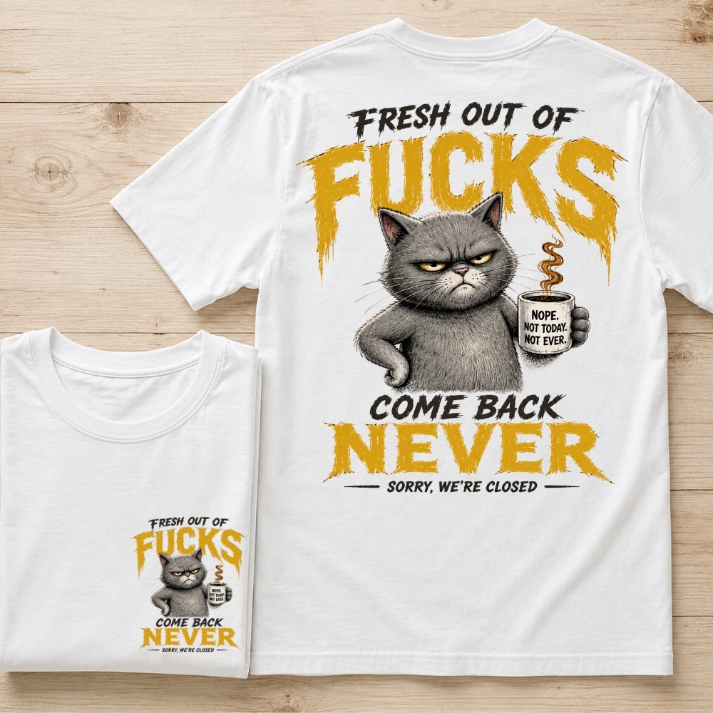 Fresh Out Of F*cks Cat Dad Graphic Tee – Come Back Never Funny Cat Shirt