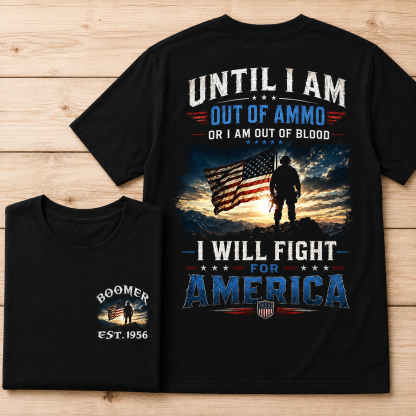 Until I Am Out Of Ammo Or I Am Out Of Blood I Will Fight For America Custom Year Sweatshirt/T-shirt