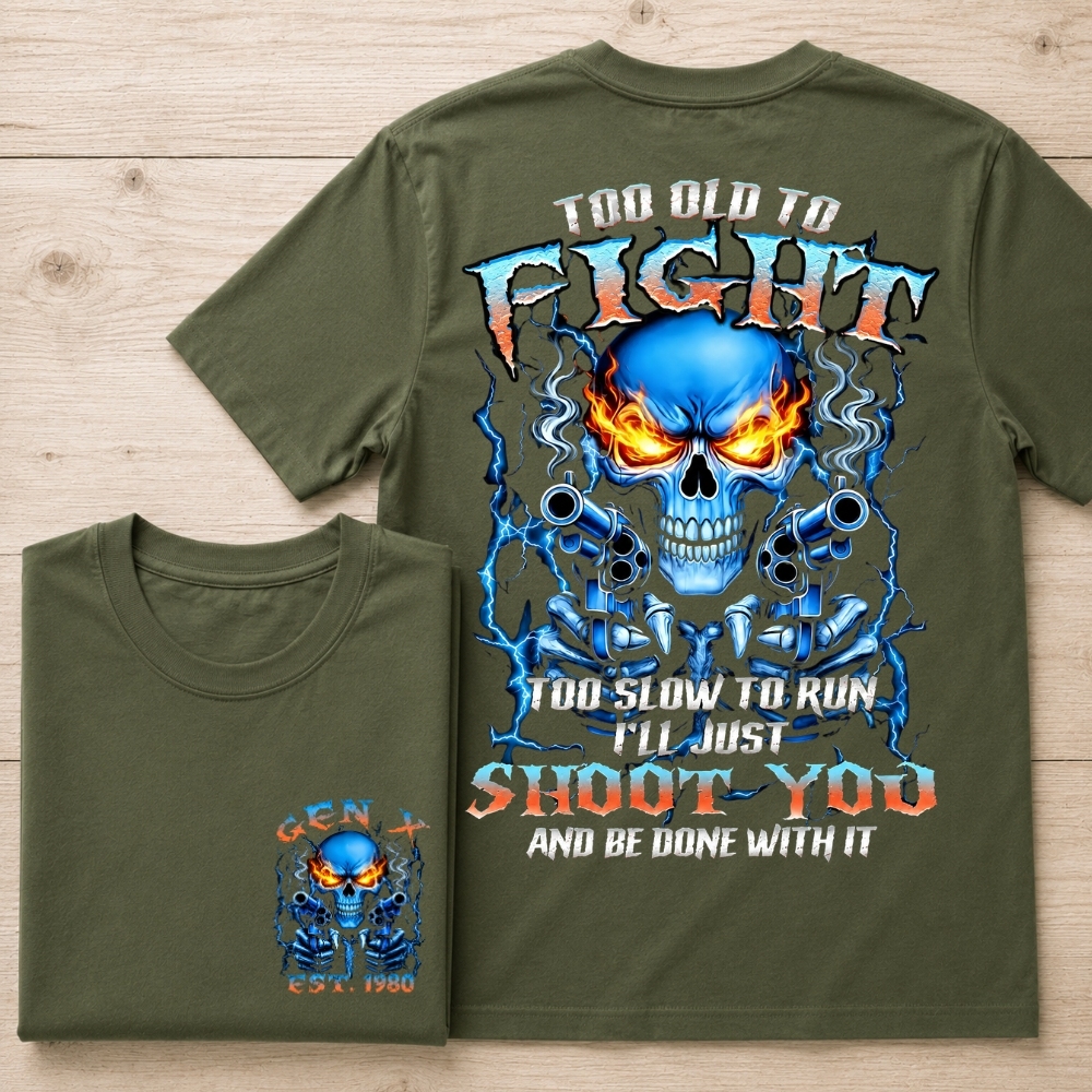 Too Old To Fight Skull Shirt, Too Slow To Run I'll Just Shoot You  Custom Year Shirt
