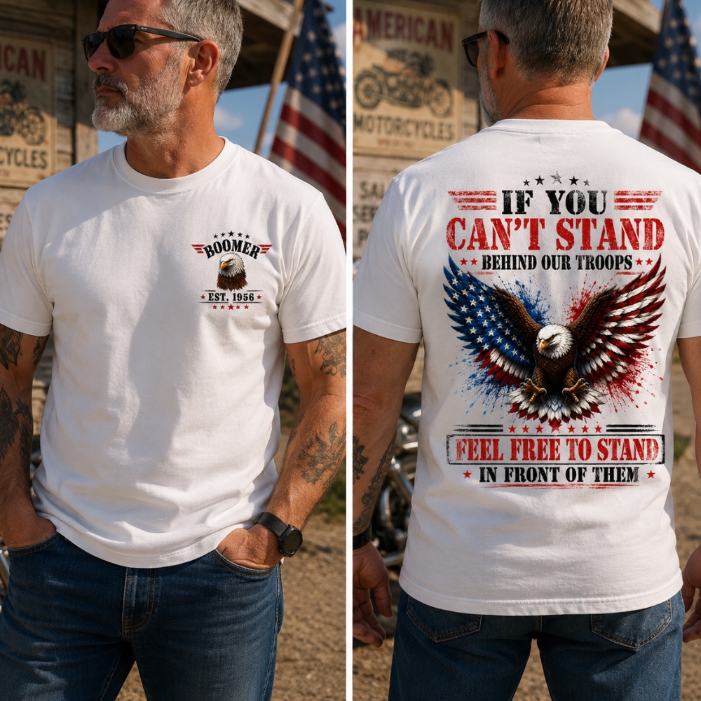 BoomerTM Custom Year Patriotic T-Shirt | If You Can't Stand Behind Our Troops Feel Free To Stand In Front Of Them