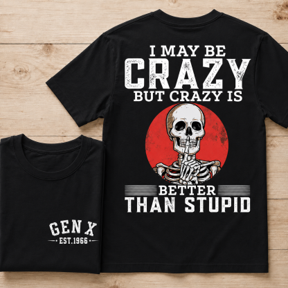 I May Be Crazy But Crazy Is Better Than Stupid Custom Year Tee