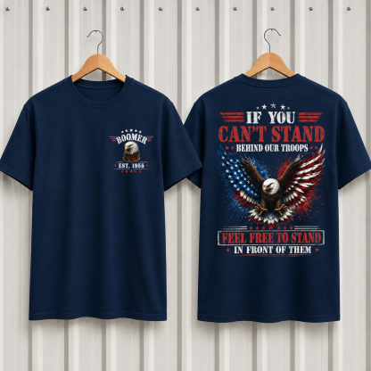 BoomerTM Custom Year Patriotic T-Shirt | If You Can't Stand Behind Our Troops Feel Free To Stand In Front Of Them