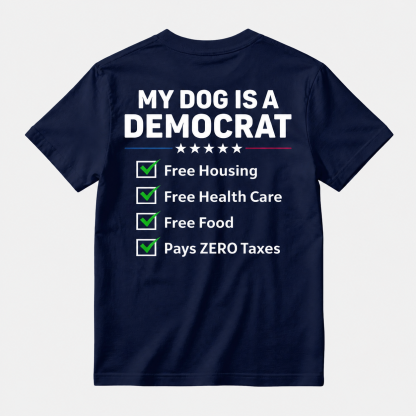 My Dog Is A Democrat Free Housing Free Health Care Free Food Pays Zero Taxes T-shirt