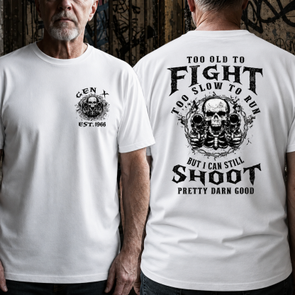 Too Old To Fight  Too Slow To Run  But I Can Still Shoot  Pretty Darn Good T-Shirt