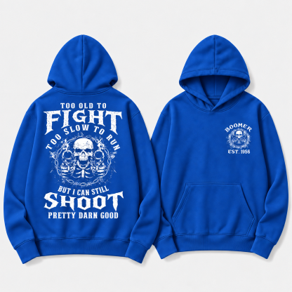 Too Old To Fight Too Slow To Run But I Can Still Shoot Pretty Darn Good Hoodie
