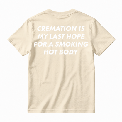 Cremation Is My Last Hope for a Smoking Hot Body Funny T-Shirt