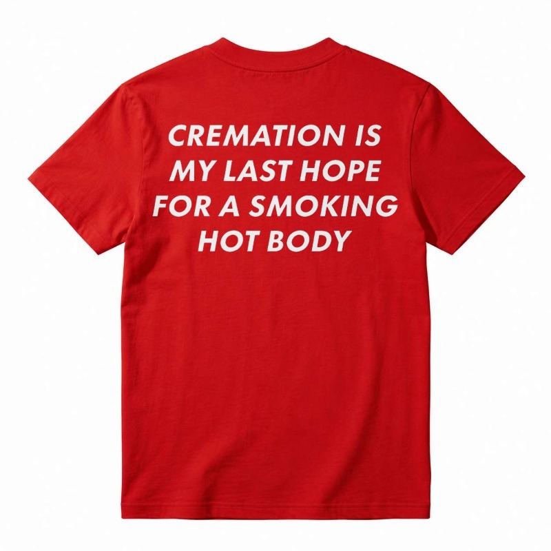 Cremation Is My Last Hope for a Smoking Hot Body Funny T-Shirt