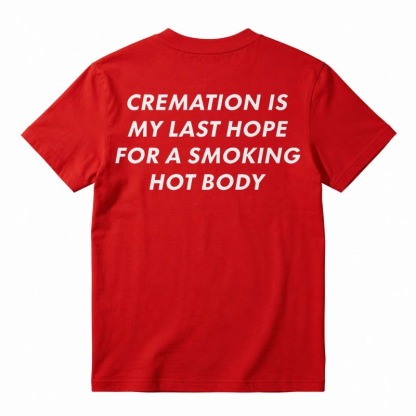 Cremation Is My Last Hope for a Smoking Hot Body Funny T-Shirt