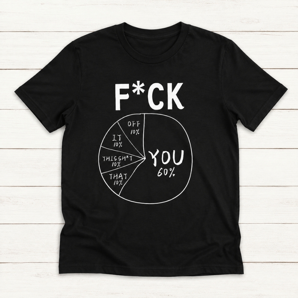 F*ck You 60% Create Your Own Pie Chart Unisex T-Shirt ,Customize Every Section Sweatshirt