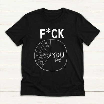 F*ck You 60% Create Your Own Pie Chart Unisex T-Shirt ,Customize Every Section Sweatshirt