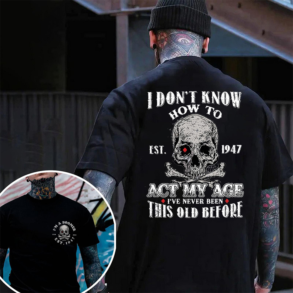 I Don't Know How To Act My Age T-shirt, Boomer Custom Year Of Birth T shirt, Cotton T Shirt