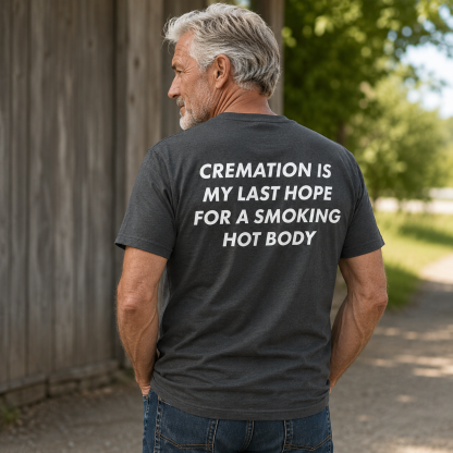 Cremation Is My Last Hope for a Smoking Hot Body Funny T-Shirt