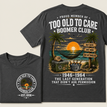 Custom EST.Year Proud Member Of Too Old To Care Boomer Club 1946-1964 The Last Generation That Didn't Ask Permission T-Shirt
