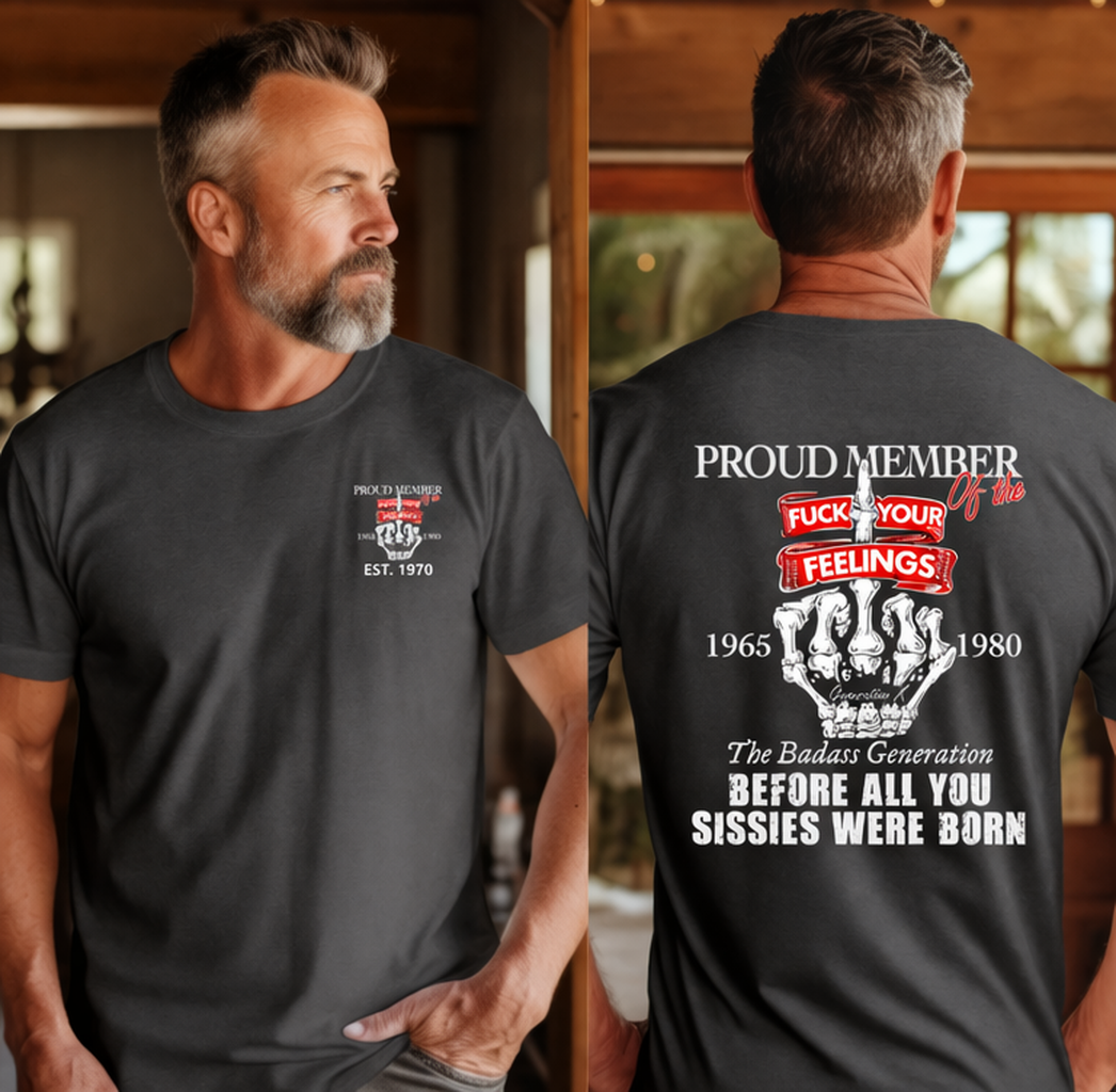 Custom Gen X Proud Member Of The F** Your Feelings Shirt