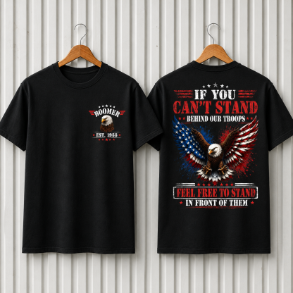 BoomerTM Custom Year Patriotic T-Shirt | If You Can't Stand Behind Our Troops Feel Free To Stand In Front Of Them