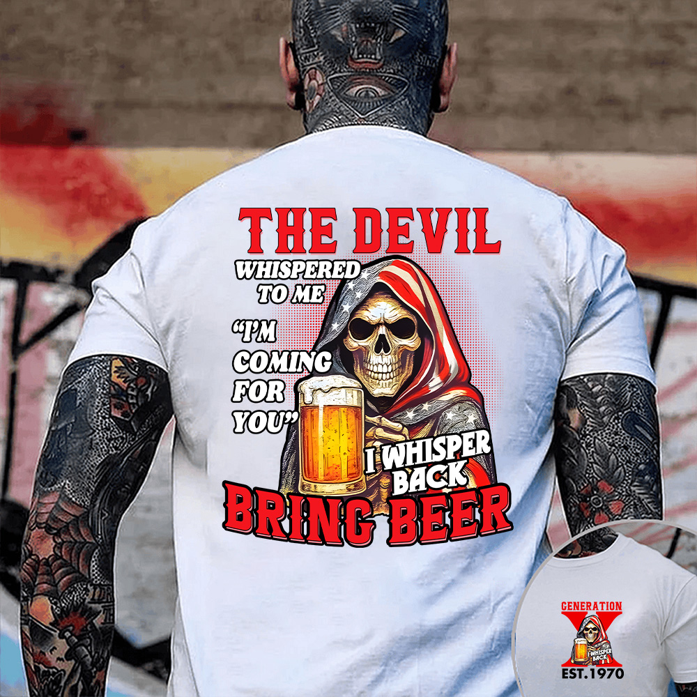 THE DEVIL WHISPERED TO ME SHIRT. BRING BEER SHIRT. Customize Gen X  Shirt.