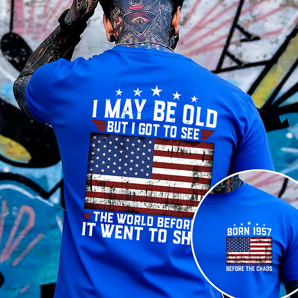 I May Be Old But I Got To See The World Before It Went To Shit T-shirt, Crewneck, Hoodie